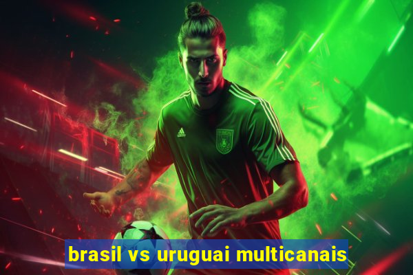 brasil vs uruguai multicanais